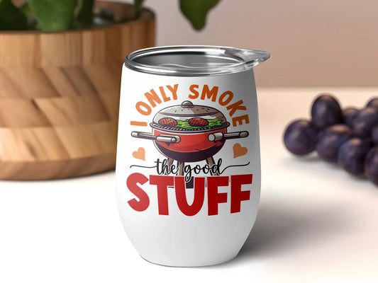 I Only Smoke the Good Stuff Quality 12 0z Wine Tumbler BBQ Wear - Creations Unlimited